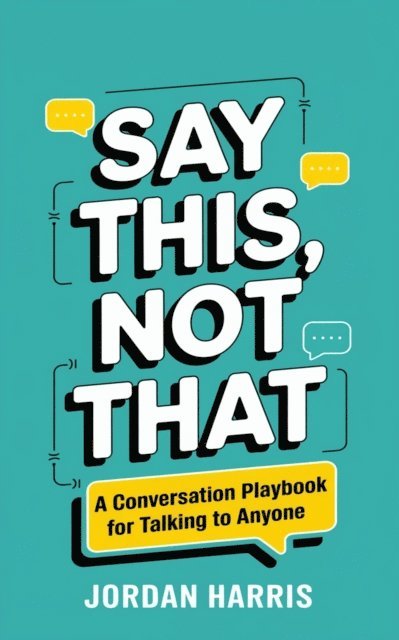 Jordan Harris - Say This, Not That: A Conversation Playbook for Talking to Anyone, E-bok
