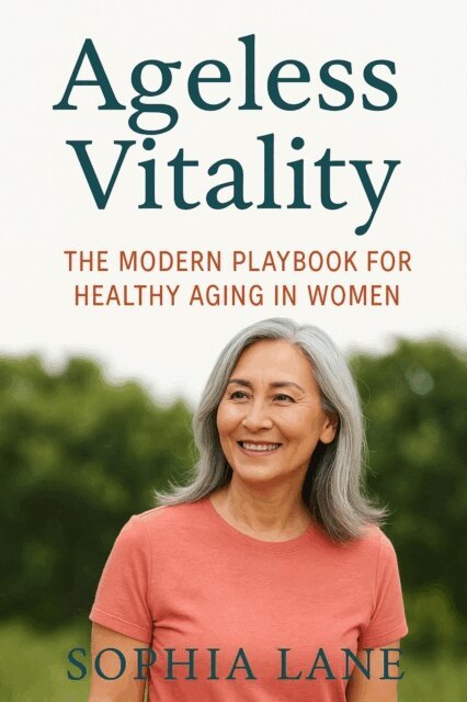 SOPHIA LANE - Ageless Vitality: The Modern Playbook for Healthy Aging in Women, E-bok