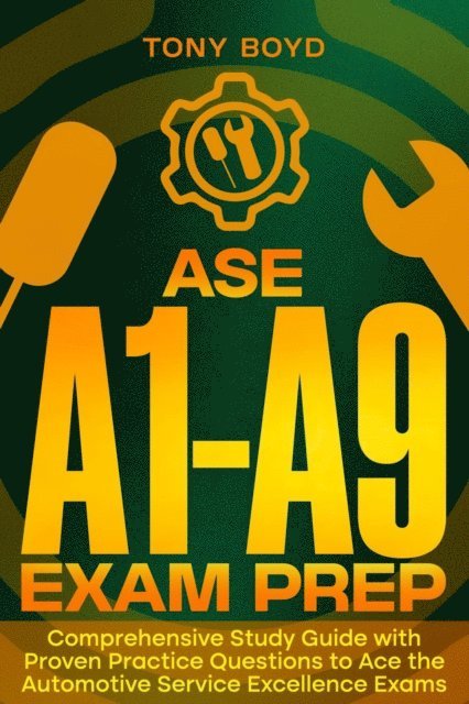 Tony Boyd - ASE A1-A9 Exam Prep Comprehensive Study Guide with Proven Practice Questions to Ace the Automotive Service Excellence Exams, E-bok