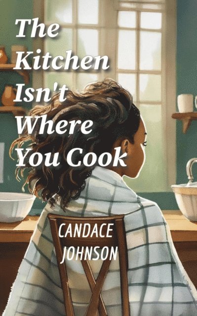 Candace Johnson - Kitchen Isn't Where You Cook, E-bok