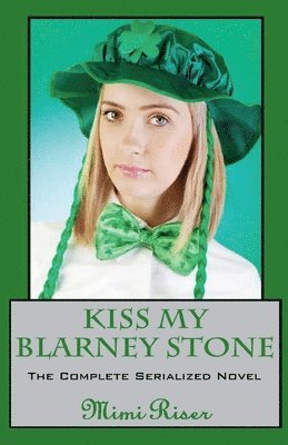 Mimi Riser - Kiss My Blarney Stone (The Complete Serialized Novel), Häftad