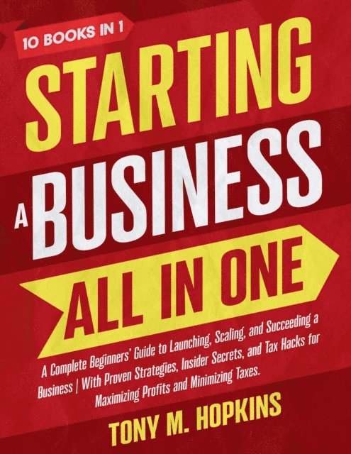 Tony M. Hopkins - STARTING A BUSINESS ALL IN ONE: A Complete Beginners' Guide to Launching, Scaling, and Succeeding a Business., E-bok