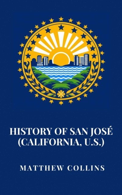 Matthew Collins - History of San Jose (California, U.S.), E-bok