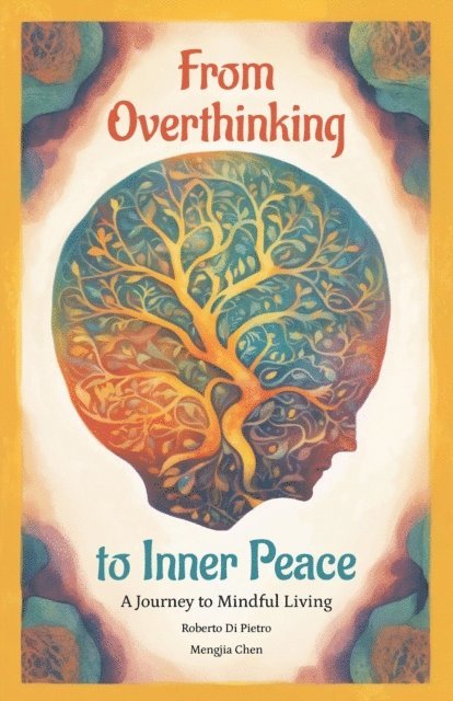 Mengjia Chen, Roberto Di Pietro - From Overthinking to Inner Peace : A Journey To Mindful Living, E-bok