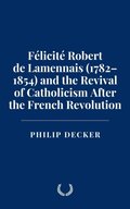 Felicite Robert de Lamennais (1782-1854) and the Revival of Catholicism After the French Revolution