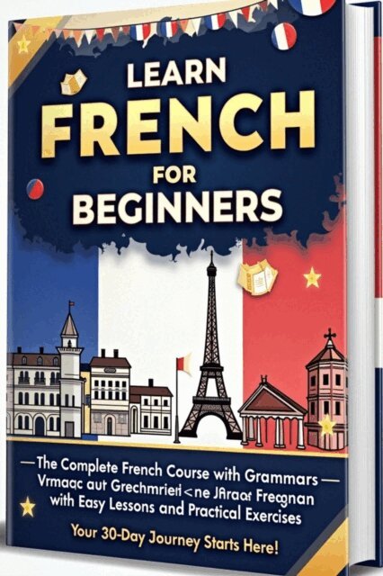 Piyush the dreamer - Learn French for Beginners: The Complete French Course with 500 question, Grammar, Vocabulary, and Short Stories - Master French in 30 Days with Easy Lessons and Practical Exercises, E-bok