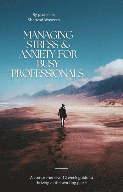 Dr. Shahzad Waseem - Mastering Stress and Anxiety for Busy Professionals A Comprehensive 12-Week Guide to Thriving in the Workplace, E-bok. Tillgänglighet: Lägg i varukorg