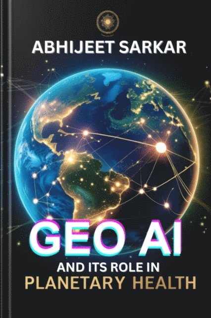 ABHIJEET SARKAR - GeoAI and its Role in Planetary Health, E-bok. Tillgänglighet: Lägg i varukorg