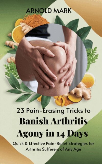 Arnold Mark - 23 Pain-Erasing Tricks to Banish Arthritis Agony In 14 Days: Quick & Effective Pain-Relief Strategies for Arthritis Sufferers of Any Age, E-bok. Tillgänglighet: Lägg i varukorg