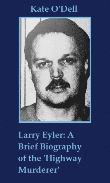 Kate O'Dell - Larry Eyler: A Brief Biography of the 'Highway Murderer', E-bok. Tillgänglighet: Lägg i varukorg