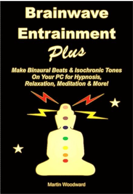 Martin Woodward - Brainwave Entrainment Plus: Make Binaural Beats & Isochronic Tones On Your Pc for Hypnosis, Relaxation, Meditation & More!, E-bok