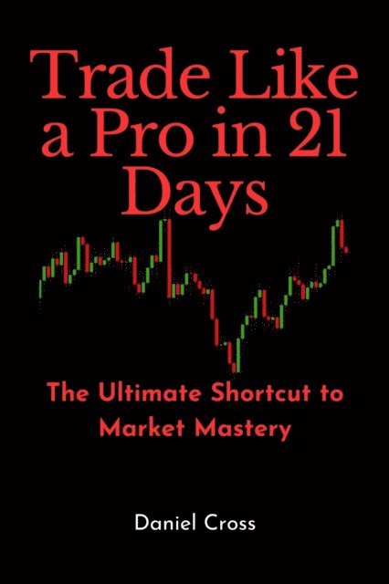 Daniel Cross - Trade Like a Pro in 21 Days: The Ultimate Shortcut to Market Mastery, E-bok. Tillgänglighet: Lägg i varukorg