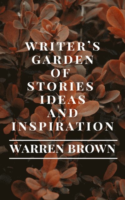 Warren Brown - Writer's Garden of Stories, Ideas and Inspiration, E-bok