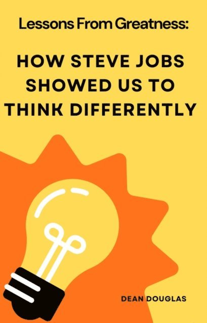 Dean Douglas - Lessons from Greatness: How Steve Jobs Showed Us to Think Differently, E-bok