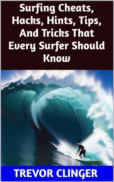 Trevor Clinger - Surfing Cheats, Hacks, Hints, Tips, And Tricks That Every Surfer Should Know, E-bok. Tillgänglighet: Lägg i varukorg