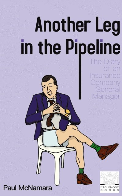 Paul McNamara - Another Leg in the Pipeline: The Diary of an Insurance Company General Manager, E-bok