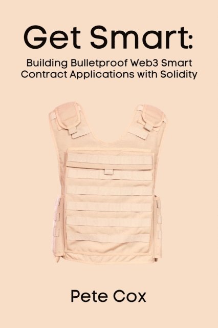 Pete Cox - Get Smart: Building Bulletproof Web3 Smart Contract Applications with Solidity, E-bok