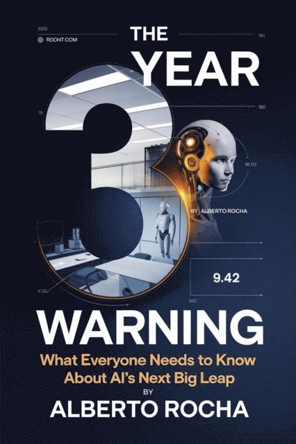 Alberto Rocha - 3-Year Warning: What Everyone Needs to Know About AI's Next Big Leap, E-bok