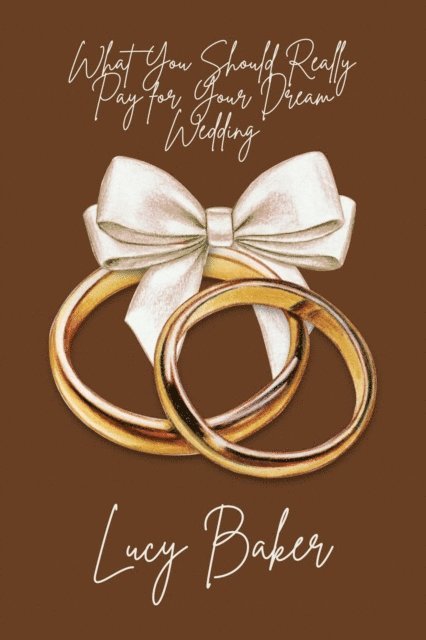 Lucy Baker - What You Should Really Pay for Your Dream Wedding, E-bok