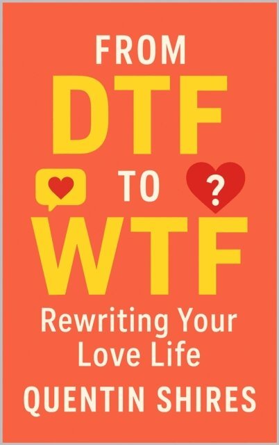 Quentin Shires - From DTF to WTF: Rewriting Your Love Life, E-bok