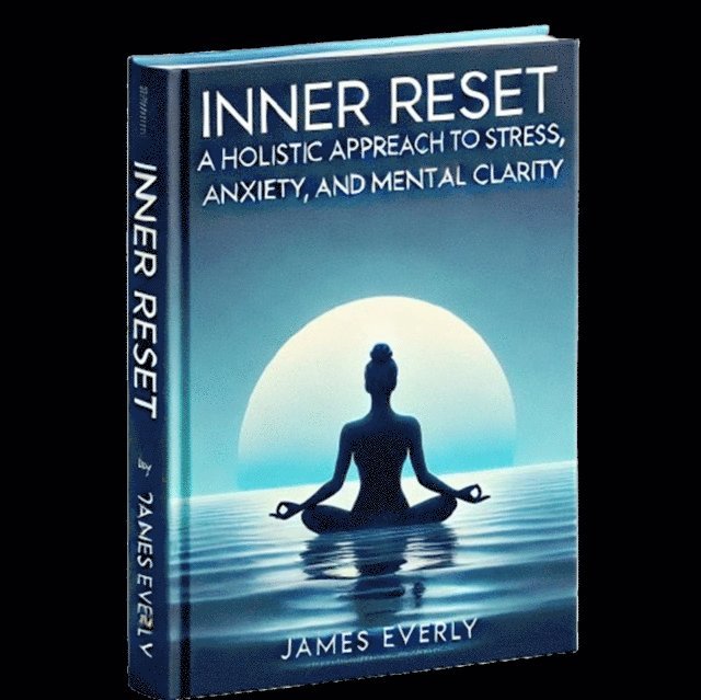 James Everly - Inner Reset -A Holistic Approach to Stress, Anxiety, and Mental Clarity, E-bok