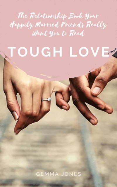 Gemma Jones - Tough Love: The Relationship Book Your Happily Married Friends Really Want You to Read, E-bok