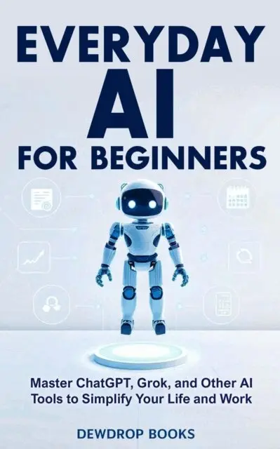 Dewdrop Books - Everyday AI for Beginners: Master ChatGPT, Grok, and Other AI Tools to Simplify Your Life and Work, E-bok. Tillgänglighet: Lägg i varukorg