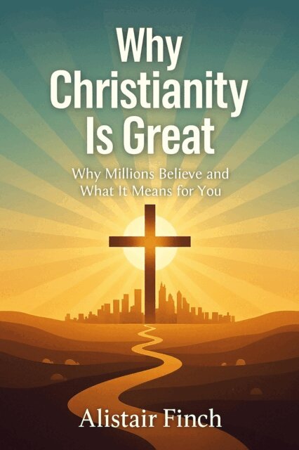 Alistair Finch - Why Christianity is great - Why Millions Believe and What It Means for You, E-bok