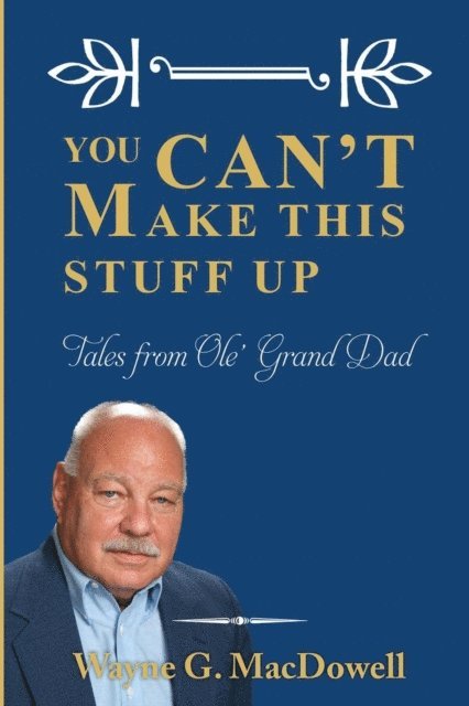 Wayne G MacDowell - You Can't Make This Stuff Up: Tales from Ole' Grand Dad, E-bok