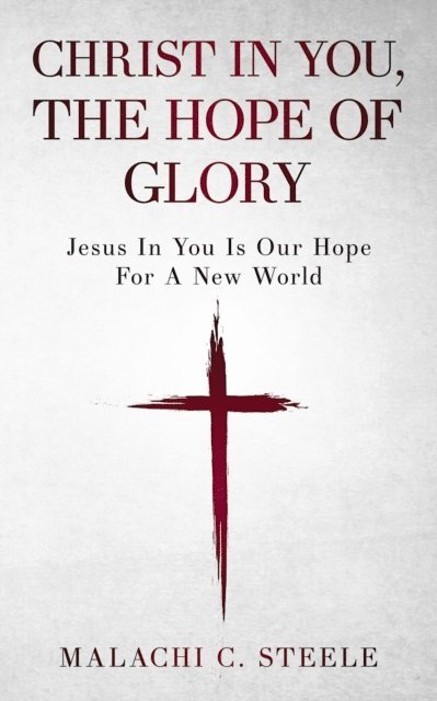 Malachi C. Steele - Christ in You, the Hope of Glory, E-bok