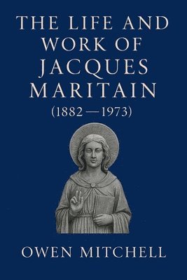 Owen Mitchell - Life and Work of Jacques Maritain (1882-1973), Häftad