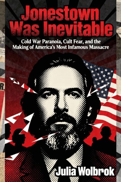 Julia Wolbrook - Jonestown Was Inevitable Cold War Paranoia, Cult Fear, and the Making of America's Most Infamous Massacre, E-bok