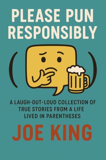 Joe King - Please Pun Responsibly: A Laugh-Out-Loud Collection of True Stories from a Life Lived in Parentheses, E-bok