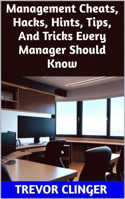 Trevor Clinger - Management Cheats, Hacks, Hints, Tips, And Tricks Every Manager Should Know, E-bok. Tillgänglighet: Lägg i varukorg