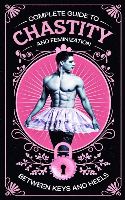 Laura and Javier - Complete Guide to Chastity and Feminization as a Couple   Between Keys and Heels, E-bok