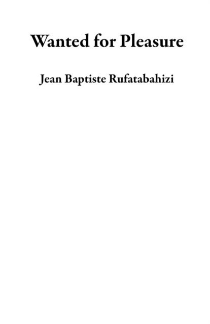 Jean Baptiste Rufatabahizi - Wanted for Pleasure, E-bok