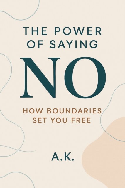 A.K - Power of Saying No: How Boundaries Set You Free, E-bok