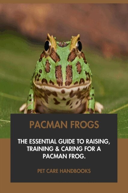 Pet Care Handbooks - Pacman Frogs: The Essential Guide to Raising, Training & Caring for A Pacman Frog., E-bok. Tillgänglighet: Lägg i varukorg