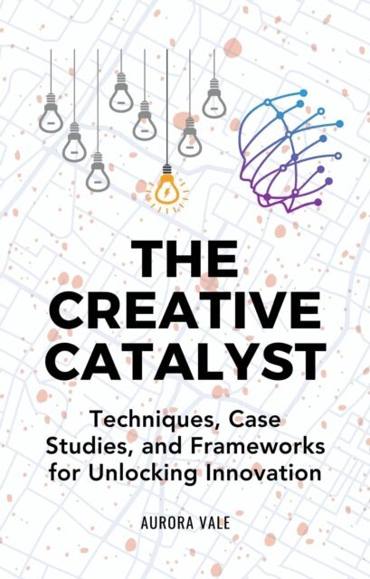 Aurora Vale - Creative Catalyst: Techniques, Case Studies, and Frameworks for Unlocking Innovation, E-bok. Tillgänglighet: Lägg i varukorg