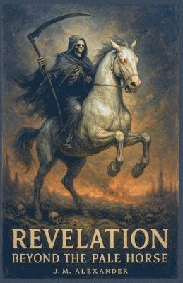 J M Alexander - Revelation Beyond the Pale Horse, Häftad. Tillgänglighet: Lägg i varukorg