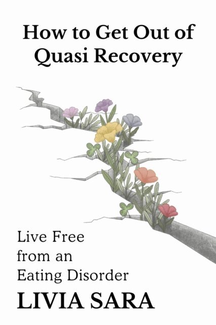 Livia Sara - How to Get Out of Quasi Recovery: Live Free From an Eating Disorder, E-bok. Tillgänglighet: Lägg i varukorg