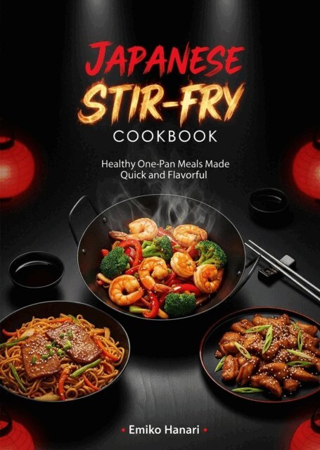 Emiko Hanari - Japanese Stir-Fry Cookbook: Healthy One-Pan Meals Made Quick and Flavorful, E-bok
