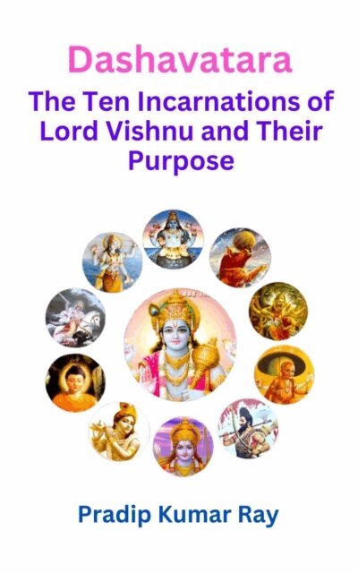 Pradip Kumar Ray - Dashavatara (The Ten Incarnations of Lord Vishnu and Their Purpose), E-bok