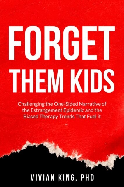Vivian King - Forget Them Kids: Challenging the One-Sided Narrative of the Estrangement Epidemic and the Biased Therapy Trends That Fuel it, E-bok