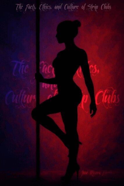 Jose Rivera Neris - Facts, Ethics, and Culture of Strip Clubs, E-bok