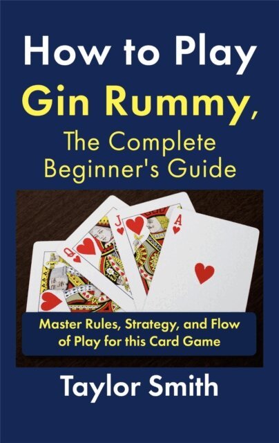 Taylor Smith - How to Play Gin Rummy, The Complete Beginner's Guide: Master Rules, Strategy, and Flow of Play for this Card Game, E-bok