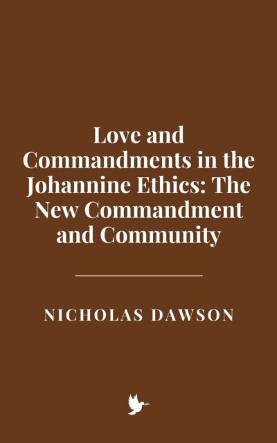 Nicholas Dawson - Love and Commandments in the Johannine Ethics: The New Commandment and Community, E-bok