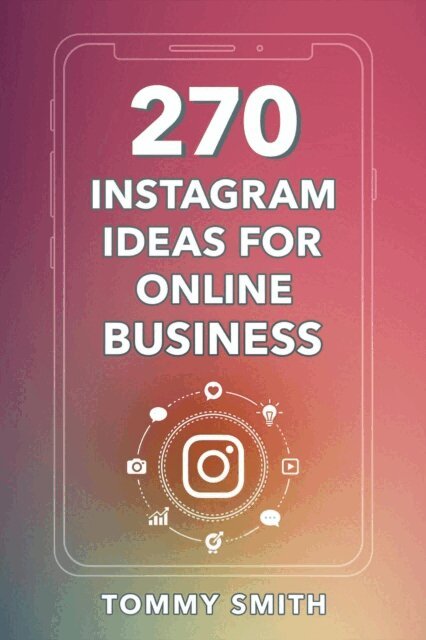 Tommy Smith - 270 Instagram Ideas for Online Business: The Ultimate Guide to Boost Engagement, E-bok