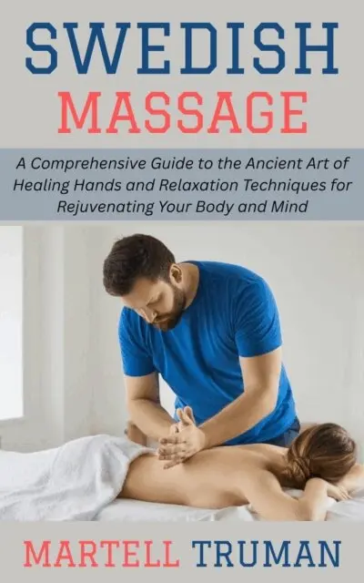 Martell Truman - Swedish Massage: A Comprehensive Guide to the Ancient Art of Healing Hands and Relaxation Techniques for Rejuvenating Your Body and Mind, E-bok. Tillgänglighet: Lägg i varukorg