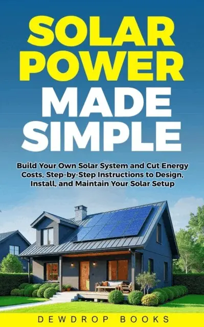 Dewdrop Books - Solar Power Made Simple: Build Your Own Solar System and Cut Energy Costs -Step-by-Step Instructions to Design, Install, and Maintain Your Solar Setup, E-bok. Tillgänglighet: Lägg i varukorg